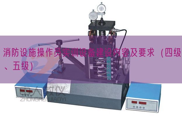 消防设施操作员实训设备建设内容及要求（四级、五级）(图1)